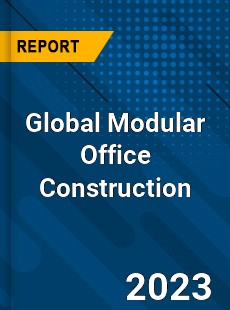 Global Modular Office Construction Industry