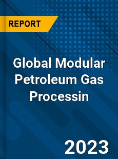 Global Modular Petroleum Gas Processin Industry