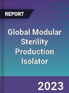 Global Modular Sterility Production Isolator Industry