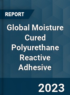 Global Moisture Cured Polyurethane Reactive Adhesive Industry