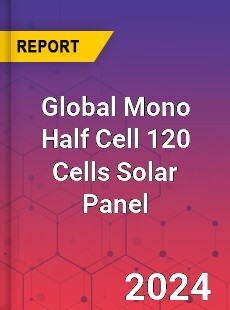 Global Mono Half Cell 120 Cells Solar Panel Industry