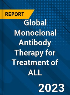 Global Monoclonal Antibody Therapy for Treatment of ALL Industry