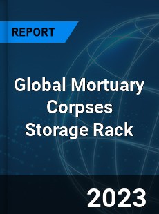 Global Mortuary Corpses Storage Rack Industry