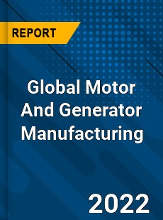 Global Motor And Generator Manufacturing Market