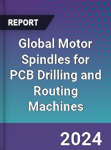 Global Motor Spindles for PCB Drilling and Routing Machines Industry