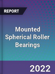 Global Mounted Spherical Roller Bearings Market