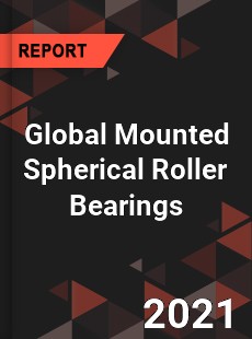 Global Mounted Spherical Roller Bearings Market