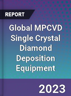 Global MPCVD Single Crystal Diamond Deposition Equipment Industry