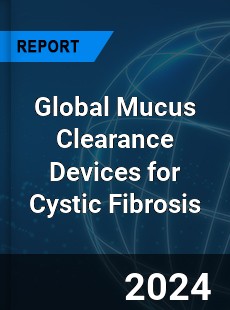 Global Mucus Clearance Devices for Cystic Fibrosis Market