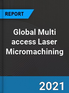 Global Multi access Laser Micromachining Market