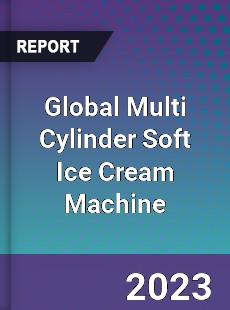 Global Multi Cylinder Soft Ice Cream Machine Industry