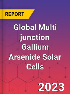 Global Multi junction Gallium Arsenide Solar Cells Industry