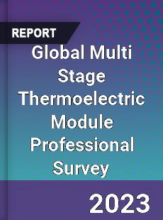 Global Multi Stage Thermoelectric Module Professional Survey Report