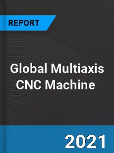 Global Multiaxis CNC Machine Market