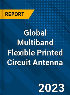 Global Multiband Flexible Printed Circuit Antenna Industry