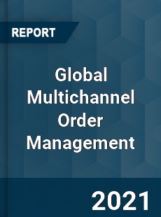 Global Multichannel Order Management Market