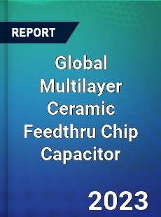 Global Multilayer Ceramic Feedthru Chip Capacitor Industry