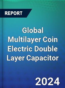 Global Multilayer Coin Electric Double Layer Capacitor Industry