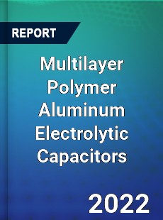 Global Multilayer Polymer Aluminum Electrolytic Capacitors Industry