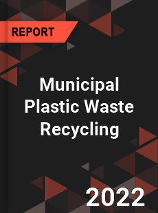 Global Municipal Plastic Waste Recycling Industry