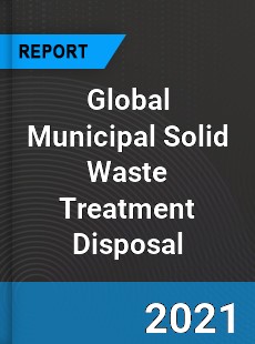 Global Municipal Solid Waste Treatment Disposal Industry