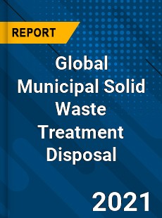 Global Municipal Solid Waste Treatment Disposal Market