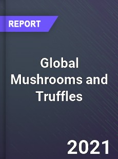 Global Mushrooms and Truffles Market