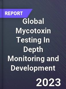 Global Mycotoxin Testing In Depth Monitoring and Development Analysis