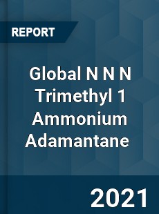 Global N N N Trimethyl 1 Ammonium Adamantane Market