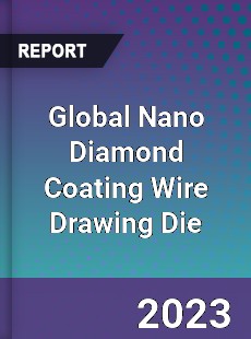 Global Nano Diamond Coating Wire Drawing Die Industry