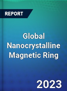 Global Nanocrystalline Magnetic Ring Industry