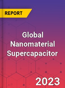 Global Nanomaterial Supercapacitor Industry