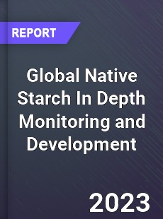 Global Native Starch In Depth Monitoring and Development Analysis