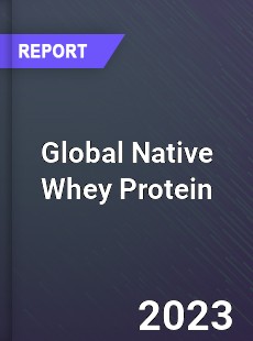 Global Native Whey Protein Market