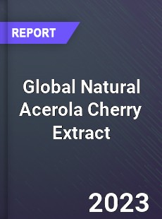 Global Natural Acerola Cherry Extract Industry