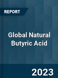 Global Natural Butyric Acid Industry