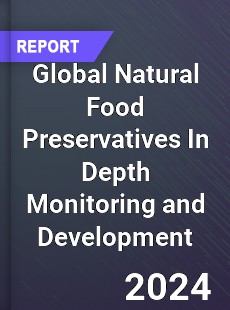 Global Natural Food Preservatives In Depth Monitoring and Development Analysis