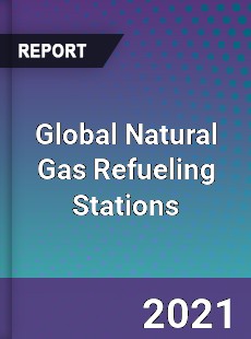 Global Natural Gas Refueling Stations Market