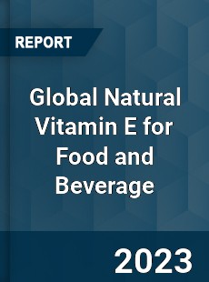 Global Natural Vitamin E for Food and Beverage Industry