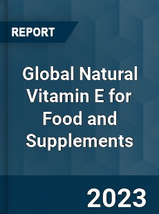 Global Natural Vitamin E for Food and Supplements Industry