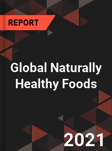 Global Naturally Healthy Foods Market