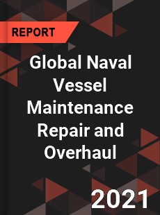 Global Naval Vessel Maintenance Repair and Overhaul Market