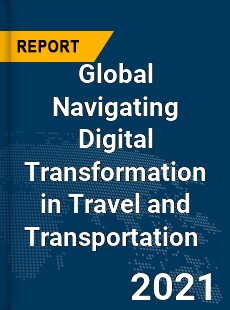 Global Navigating Digital Transformation in Travel and Transportation Market
