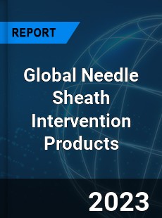 Global Needle Sheath Intervention Products Industry