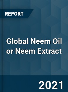 Global Neem Oil or Neem Extract Market