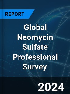 Global Neomycin Sulfate Professional Survey Report