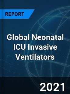 Global Neonatal ICU Invasive Ventilators Industry