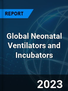 Global Neonatal Ventilators and Incubators Industry