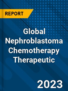 Global Nephroblastoma Chemotherapy Therapeutic Industry