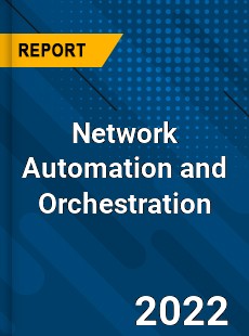 Global Network Automation and Orchestration Market